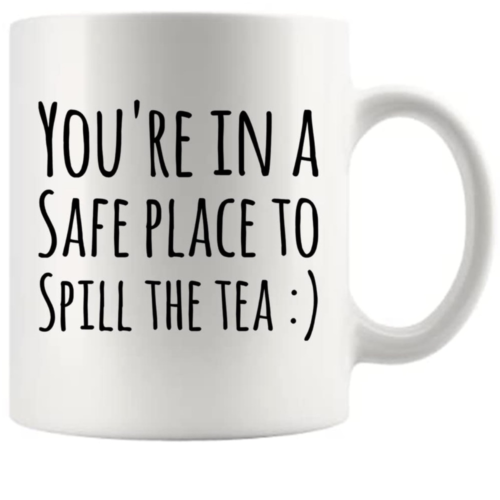 New! White Mug with black text “You're in a safe place to spill the tea”